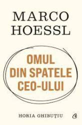 Marco Hoessl - OMUL DIN SPATELE CEO-ULUI, Horia Ghibutiu - Carte - Curtea Veche