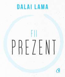 Fii prezent, Dalai Lama - carte - Curtea Veche