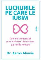 LUCRURILE PE CARE LE IUBIM, DR. AARON AHUVIA, Carte - LIFESTYLE PUBLISHING
