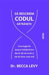 SA RESCRIEM CODUL BATRANETII - DR. BECCA LEVY - carte - LIFESTYLE PUBLISHING