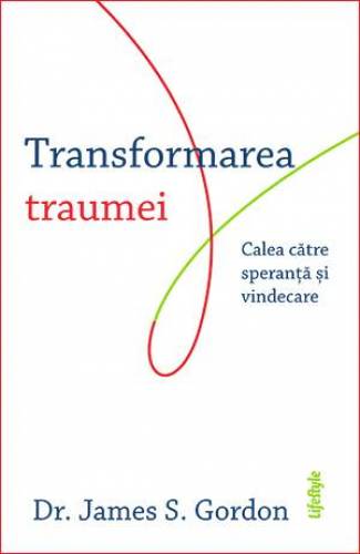 TRANSFORMAREA TRAUMEI - Dr. JAMES S. GORDON - carte - LIFESTYLE PUBLISHING