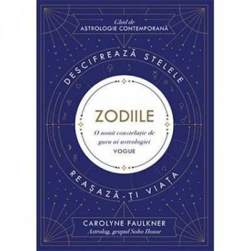 ZODIILE - GHID DE ASTROLOGIE CONTEMPORANA - CAROLYNE FAULKNER - carte - LIFESTYLE PUBLISHING