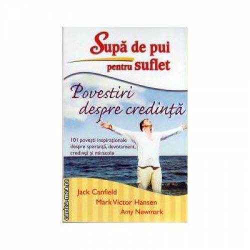 Supa de pui pentru suflet – Povestiri despre credinta -carte- Jack Canfield, Mark Victor Hansen si Amy Newmark - Adevar Divin