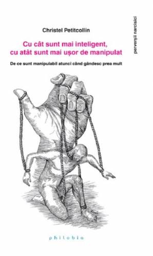 Cu cat sunt mai inteligent, cu atat sunt mai usor de manipulat - Christel Petitcollin - carte - Editura Philobia