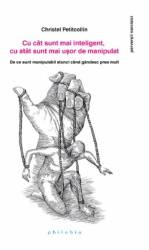 Cu cat sunt mai inteligent, cu atat sunt mai usor de manipulat - Christel Petitcollin - carte - Editura Philobia