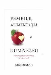 Femeile, alimentatia si Dumnezeu - Roth Geneen - Adevar Divin