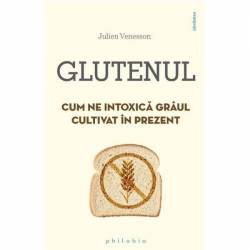 Glutenul. Cum ne intoxica graul cultivat in prezent - carte - Julien Venesson - Philobia