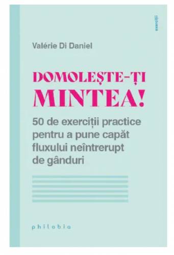 Domoleste-ti mintea! 50 de exercitii practice - Valerie di Daniel - carte - Editura Philobia