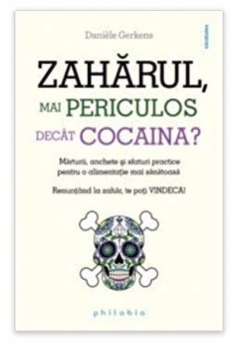 Zaharul, mai periculos decât cocain - Daniele Gerkens -carte- Editura Philobia