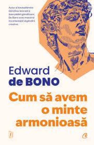 Cum sa avem o minte armonioasa, Edward De Bono - carte - Curtea Veche