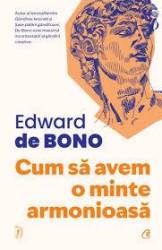 Cum sa avem o minte armonioasa, Edward De Bono - carte - Curtea Veche