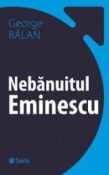 Nebanuitul Eminescu -  George Balan - Carte - Editura SENS