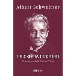 Filosofia culturii. Etica respectului fata de Viata - Albert Schweitzer - Carte - Editura Sens