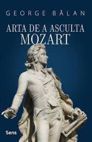 Arta de a asculta Mozart - George Balan - Carte - Editura SENS