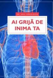 Ai grija de inima ta - carte - Emil Radulescu - Viata si sanatate