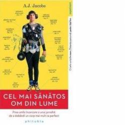 Cel mai sanatos om din lume- Carte - A.J. Jacobs, Editura Philobia