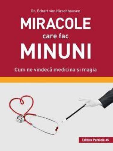 Carte Miracole care fac minuni, DR. ECKART VON HIRSCHHAUSEN - Paralela 45