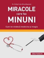Carte Miracole care fac minuni, DR. ECKART VON HIRSCHHAUSEN - Paralela 45