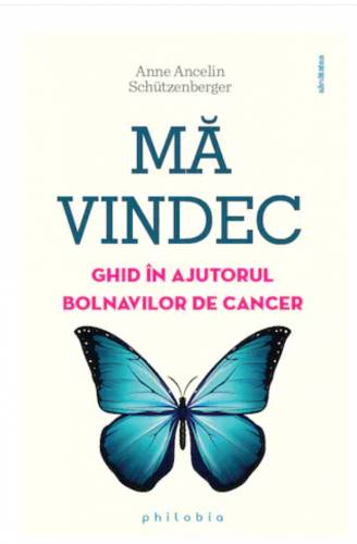 Ma vindec: ghid in ajutorul bolnavilor de cancer - Anne Ancelin Schutzenberger -carte- Editura Philobia