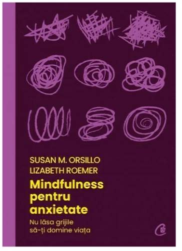 Mindfulness pentru anxietate -carte - Susan M. Orsillo, Lizabeth Roemer - Curtea Veche