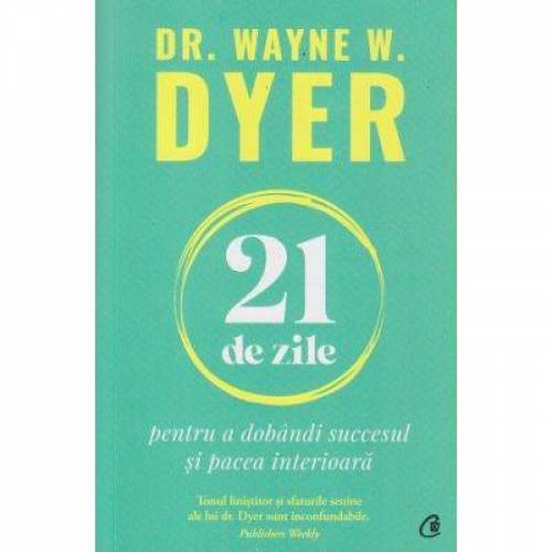 Carte - 21 de zile pentru a dobandi succesul si pacea interioara - Dr. Wayne W. Dyer - Curtea Veche