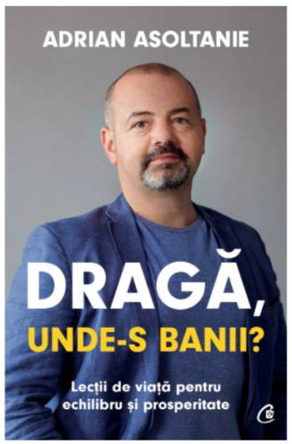 Draga, unde-s banii? - carte - Adrian Asoltanie - Curtea Veche