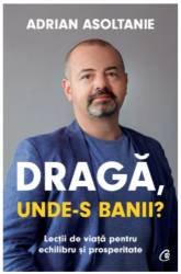 Draga, unde-s banii? - carte - Adrian Asoltanie - Curtea Veche