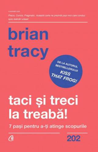 Taci si treci la treaba! -carte-  Brian Tracy - Curtea Veche