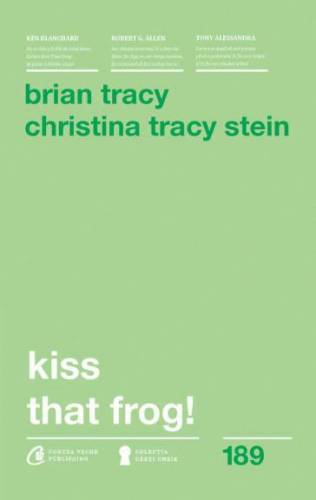 Kiss That Frog! -carte- Brian Tracy si Christina Tracy Stein - Curtea Veche