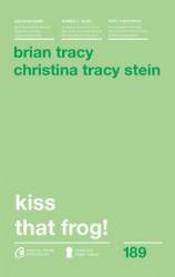 Kiss That Frog! -carte- Brian Tracy si Christina Tracy Stein - Curtea Veche
