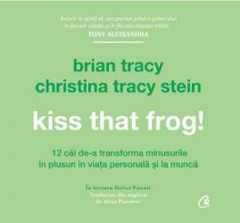 Kiss That Frog! -carte audio- Brian Tracy si Christina Tracy Stein - Curtea Veche