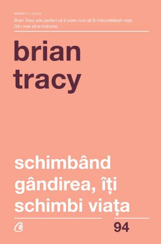 Schimband gandirea, iti schimbi viata -carte - Brian Tracy - Curtea Veche