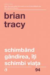Schimband gandirea, iti schimbi viata -carte - Brian Tracy - Curtea Veche