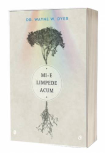 Mi-e limpede acum, Dr. Wayne W. Dyer - carte - Curtea Veche
