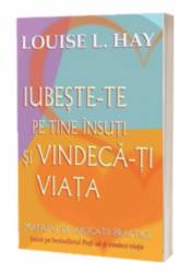 Iubeste-te pe tine insuti si vindeca-ti viata. Manual de aplicatii practice - Hay, Louise - Adevar Divin