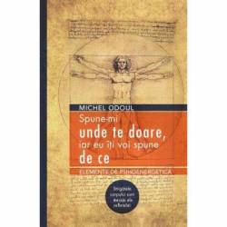Spune-mi unde te doare, iar eu iti voi spune de ce -carte- Michel Odoul - Adevar Divin
