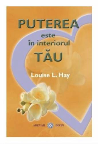 Puterea este in interiorul tau - Louise L. Hay - Adevar Divin