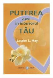 Puterea este in interiorul tau - Louise L. Hay - Adevar Divin