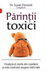 Parintii toxici: Vindeca-ti ranile din copilarie si reia controlul asupra vietii tale - Susan Forward - Adevar Divin