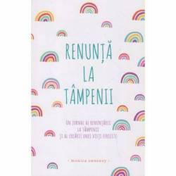 Renunta la tampenii: Un jurnal al renuntarii la tampenii si al crearii unei vieti fericite -carte- Monica Sweeney - Adevar Divin