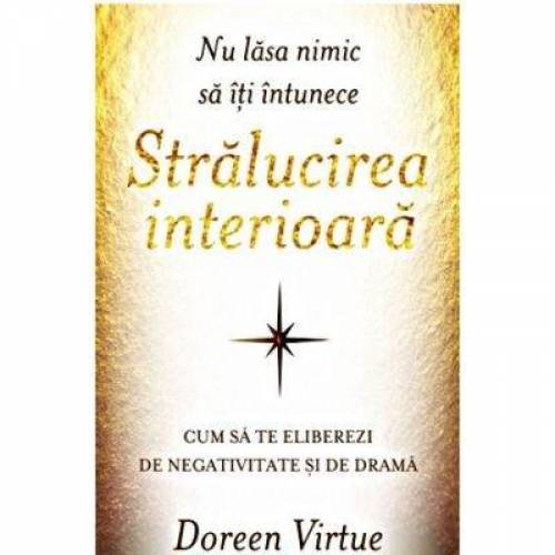 Nu lasa nimic sa iti intunece stralucirea interioara -carte- Doreen Virtue - Adevar Divin