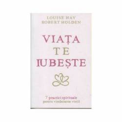 Viata te iubeste 7 practici spirituale pentru vindecarea vietii -carte- Louise L. Hay si Robert Holden - Adevar Divin