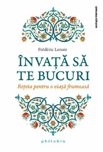 Invata sa te bucuri - Frederic Lenoir - carte - Editura Philobia