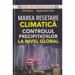 Marea Resetare Climatica. Controlul precipitatiilor la nivel global - carte, Emil Strainu, Dragos Andrei Sarbu, Editura Prestige