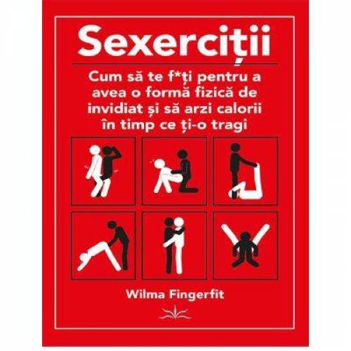 Sexercitii - Cum sa te f*uti pentru a avea forma fizica de invidiat - carte - Wilma Fingerfit, Editura Prestige
