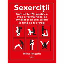 Sexercitii - Cum sa te f*uti pentru a avea forma fizica de invidiat - carte - Wilma Fingerfit, Editura Prestige