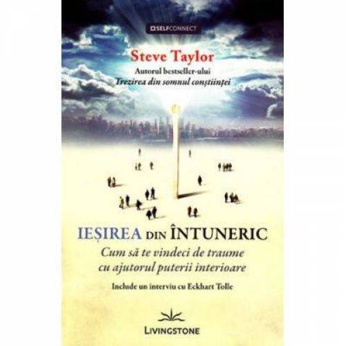 Iesirea din intuneric, cum sa te vindeci de traume cu ajutorul puterii interioare - carte - Steve Taylor, Editura Prestige