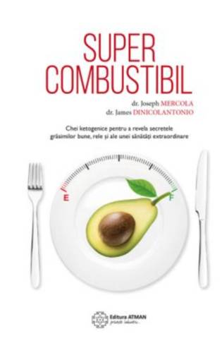 Supercombustibil - dr. Joseph Mercola si dr. James DiNicolantonio -carte- editura Atman