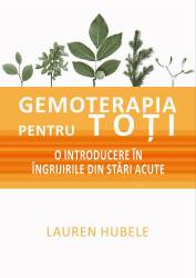 Gemoterapia pentru toti - O introducere in ingrijirile din stari acute - carte - Lauren Hubele