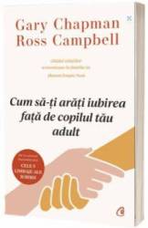 Cum să-ți arăți iubirea față de copilul tău adult, Carte, Gary Chapman si Ross Campbell -  Curtea Veche